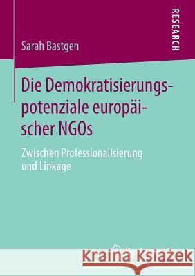 Die Demokratisierungspotenziale Europäischer Ngos: Zwischen Professionalisierung Und Linkage Bastgen, Sarah 9783658107437 Springer vs