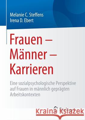 Frauen - Männer - Karrieren: Eine Sozialpsychologische Perspektive Auf Frauen in Männlich Geprägten Arbeitskontexten Steffens, Melanie 9783658107499 Springer