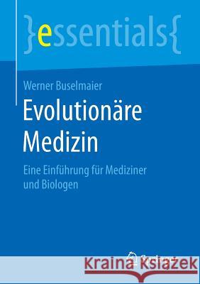 Evolutionäre Medizin: Eine Einführung Für Mediziner Und Biologen Buselmaier, Werner 9783658107598 Springer