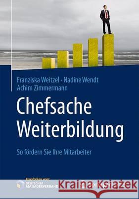 Chefsache Weiterbildung: So Fördern Sie Ihre Mitarbeiter Weitzel, Franziska 9783658107741