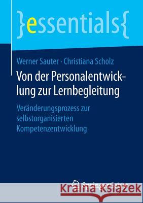 Von Der Personalentwicklung Zur Lernbegleitung: Veränderungsprozess Zur Selbstorganisierten Kompetenzentwicklung Sauter, Werner 9783658107970