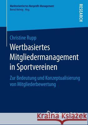 Wertbasiertes Mitgliedermanagement in Sportvereinen: Zur Bedeutung Und Konzeptualisierung Von Mitgliederbewertung Rupp, Christine 9783658108212