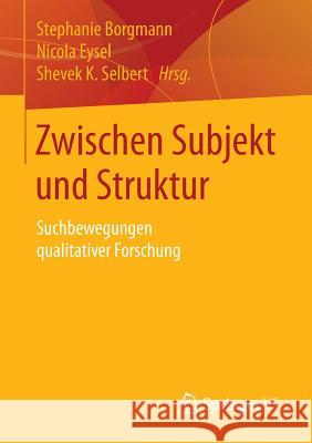 Zwischen Subjekt Und Struktur: Suchbewegungen Qualitativer Forschung Borgmann, Stephanie 9783658108373 Springer vs