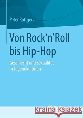 Von Rock'n'roll Bis Hip-Hop: Geschlecht Und Sexualität in Jugendkulturen Rüttgers, Peter 9783658108458