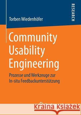 Community Usability Engineering: Prozesse Und Werkzeuge Zur In-Situ Feedbackunterstützung Wiedenhöfer, Torben 9783658108618 Springer Vieweg