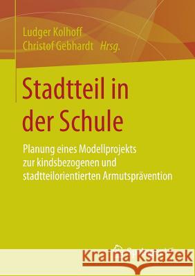 Stadtteil in Der Schule: Planung Eines Modellprojekts Zur Kindsbezogenen Und Stadtteilorientierten Armutsprävention Kolhoff, Ludger 9783658108939