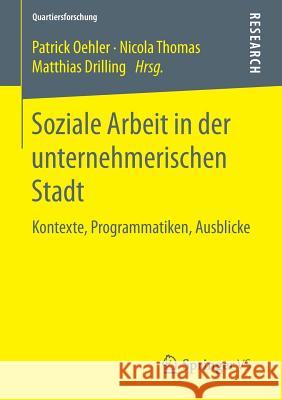 Soziale Arbeit in Der Unternehmerischen Stadt: Kontexte, Programmatiken, Ausblicke Oehler, Patrick 9783658108977 Springer vs