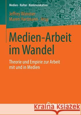 Medien-Arbeit Im Wandel: Theorie Und Empirie Zur Arbeit Mit Und in Medien Wimmer, Jeffrey 9783658109110 Springer vs