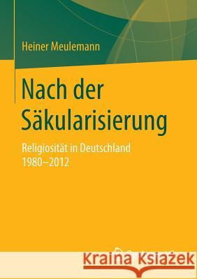 Nach Der Säkularisierung: Religiosität in Deutschland 1980-2012 Meulemann, Heiner 9783658109516