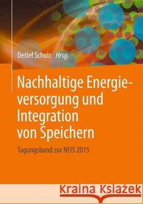 Nachhaltige Energieversorgung Und Integration Von Speichern: Tagungsband Zur Neis 2015 Schulz, Detlef 9783658109578 Springer Vieweg