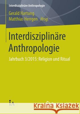 Interdisziplinäre Anthropologie: Jahrbuch 3/2015: Religion Und Ritual Hartung, Gerald 9783658109776 Springer vs