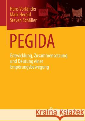 Pegida: Entwicklung, Zusammensetzung Und Deutung Einer Empörungsbewegung Vorländer, Hans 9783658109813 Springer vs