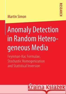 Anomaly Detection in Random Heterogeneous Media: Feynman-Kac Formulae, Stochastic Homogenization and Statistical Inversion Simon, Martin 9783658109929 Springer Spektrum