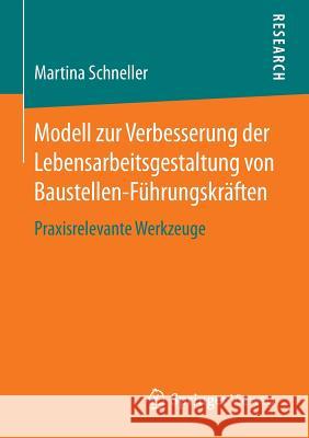 Modell Zur Verbesserung Der Lebensarbeitsgestaltung Von Baustellen-Führungskräften: Praxisrelevante Werkzeuge Schneller, Martina 9783658109950