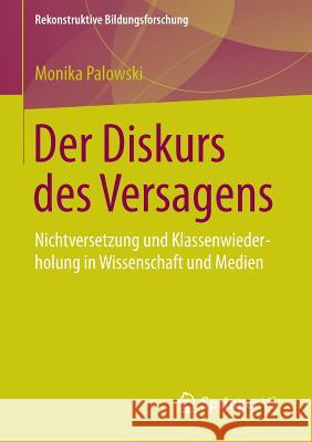 Der Diskurs Des Versagens: Nichtversetzung Und Klassenwiederholung in Wissenschaft Und Medien Palowski, Monika 9783658109998 Springer vs