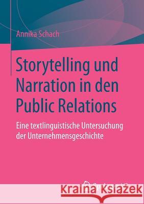 Storytelling Und Narration in Den Public Relations: Eine Textlinguistische Untersuchung Der Unternehmensgeschichte Schach, Annika 9783658110116