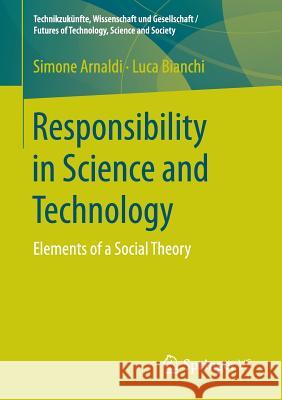 Responsibility in Science and Technology: Elements of a Social Theory Arnaldi, Simone 9783658110130