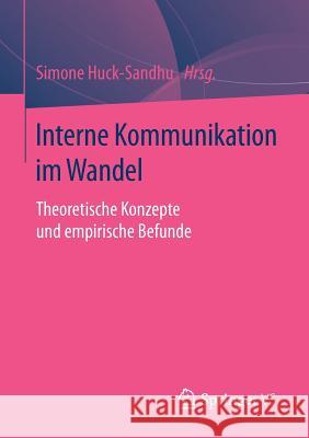 Interne Kommunikation Im Wandel: Theoretische Konzepte Und Empirische Befunde Huck-Sandhu, Simone 9783658110215