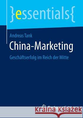 China-Marketing: Geschäftserfolg Im Reich Der Mitte Tank, Andreas 9783658110314 Springer Gabler