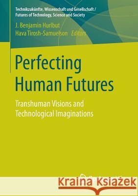 Perfecting Human Futures: Transhuman Visions and Technological Imaginations Hurlbut, J. Benjamin 9783658110437 Springer vs