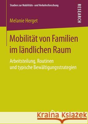 Mobilität Von Familien Im Ländlichen Raum: Arbeitsteilung, Routinen Und Typische Bewältigungsstrategien Herget, Melanie 9783658110673