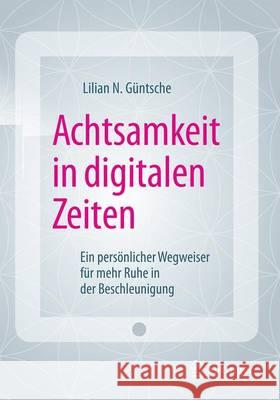 Achtsamkeit in Digitalen Zeiten: Ein Persönlicher Wegweiser Für Mehr Ruhe in Der Beschleunigung Güntsche, Lilian N. 9783658110895 Springer