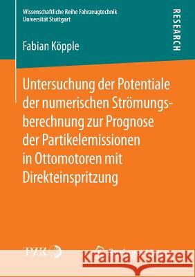 Untersuchung Der Potentiale Der Numerischen Strömungsberechnung Zur Prognose Der Partikelemissionen in Ottomotoren Mit Direkteinspritzung Köpple, Fabian 9783658111373 Springer Vieweg
