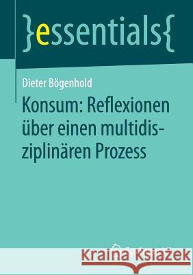 Konsum: Reflexionen Über Einen Multidisziplinären Prozess Bögenhold, Dieter 9783658111410 Springer vs