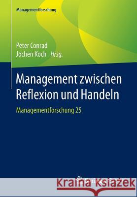 Management Zwischen Reflexion Und Handeln: Managementforschung 25 Conrad, Peter 9783658111939 Springer Gabler