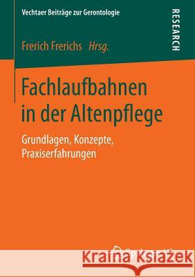 Fachlaufbahnen in Der Altenpflege: Grundlagen, Konzepte, Praxiserfahrungen Frerichs, Frerich 9783658112189 Springer vs