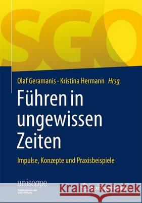 Führen in Ungewissen Zeiten: Impulse, Konzepte Und Praxisbeispiele Geramanis, Olaf 9783658112264 Springer Gabler