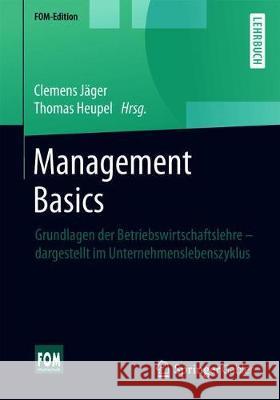 Management Basics: Grundlagen Der Betriebswirtschaftslehre - Dargestellt Im Unternehmenslebenszyklus Jäger, Clemens 9783658112288 Springer Gabler