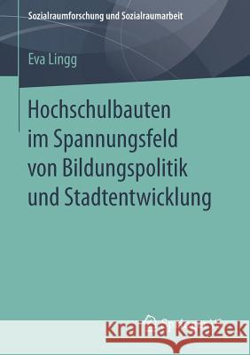 Hochschulbauten Im Spannungsfeld Von Bildungspolitik Und Stadtentwicklung Lingg, Eva 9783658113117