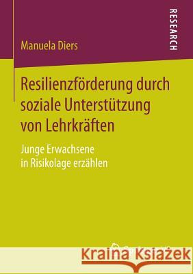 Resilienzförderung Durch Soziale Unterstützung Von Lehrkräften: Junge Erwachsene in Risikolage Erzählen Diers, Manuela 9783658113155