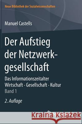 Der Aufstieg Der Netzwerkgesellschaft: Das Informationszeitalter. Wirtschaft. Gesellschaft. Kultur. Band 1 Castells, Manuel 9783658113216