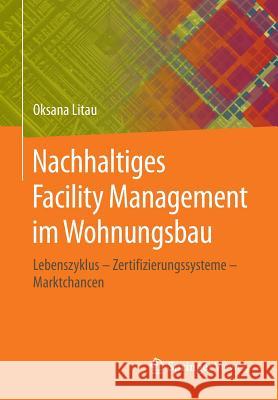 Nachhaltiges Facility Management Im Wohnungsbau: Lebenszyklus - Zertifizierungssysteme - Marktchancen Litau, Oksana 9783658113513 Springer Vieweg