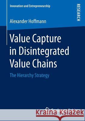 Value Capture in Disintegrated Value Chains: The Hierarchy Strategy Hoffmann, Alexander 9783658113674 Springer Gabler