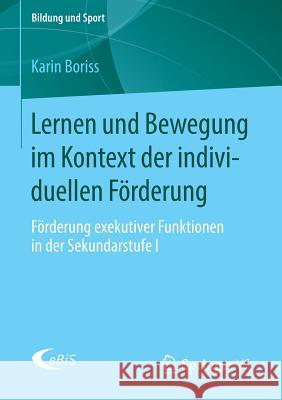 Lernen Und Bewegung Im Kontext Der Individuellen Förderung: Förderung Exekutiver Funktionen in Der Sekundarstufe I Boriss, Karin 9783658113711