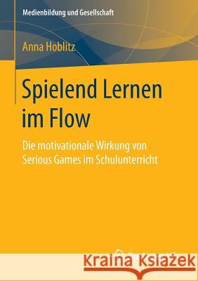 Spielend Lernen Im Flow: Die Motivationale Wirkung Von Serious Games Im Schulunterricht Hoblitz, Anna 9783658113759 Springer vs