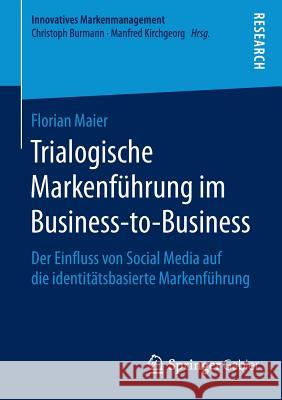 Trialogische Markenführung Im Business-To-Business: Der Einfluss Von Social Media Auf Die Identitätsbasierte Markenführung Maier, Florain 9783658114138 Springer Gabler