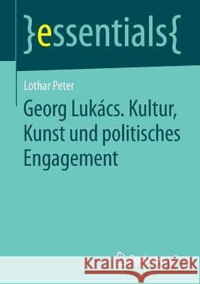 Georg Lukács. Kultur, Kunst Und Politisches Engagement Peter, Lothar 9783658114572