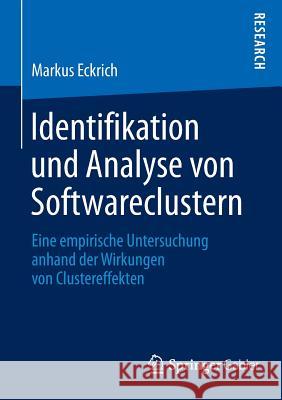 Identifikation Und Analyse Von Softwareclustern: Eine Empirische Untersuchung Anhand Der Wirkungen Von Clustereffekten Eckrich, Markus 9783658114732 Springer Gabler