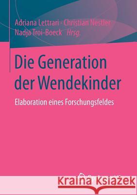 Die Generation Der Wendekinder: Elaboration Eines Forschungsfeldes Lettrari, Adriana 9783658114794 Springer vs