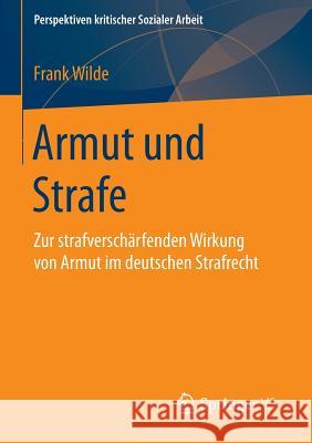 Armut Und Strafe: Zur Strafverschärfenden Wirkung Von Armut Im Deutschen Strafrecht Wilde, Frank 9783658114855