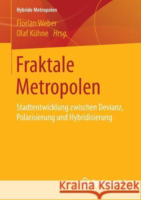 Fraktale Metropolen: Stadtentwicklung Zwischen Devianz, Polarisierung Und Hybridisierung Weber, Florian 9783658114916