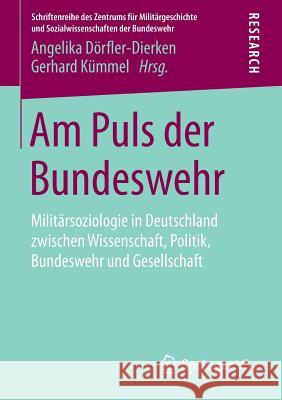 Am Puls Der Bundeswehr: Militärsoziologie in Deutschland Zwischen Wissenschaft, Politik, Bundeswehr Und Gesellschaft Dörfler-Dierken, Angelika 9783658114930 Springer vs