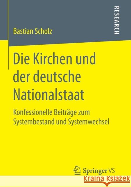 Die Kirchen Und Der Deutsche Nationalstaat: Konfessionelle Beiträge Zum Systembestand Und Systemwechsel Scholz, Bastian 9783658115074 Springer vs