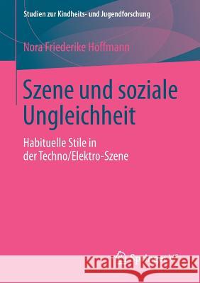 Szene Und Soziale Ungleichheit: Habituelle Stile in Der Techno/Elektro-Szene Hoffmann, Nora Friederike 9783658115173