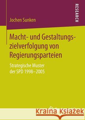 Macht- Und Gestaltungszielverfolgung Von Regierungsparteien: Strategische Muster Der SPD 1998-2005 Sunken, Jochen 9783658115197 Springer vs