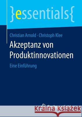 Akzeptanz Von Produktinnovationen: Eine Einführung Arnold, Christian 9783658115364